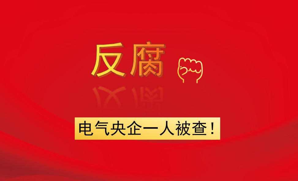 電氣央企一人被查！